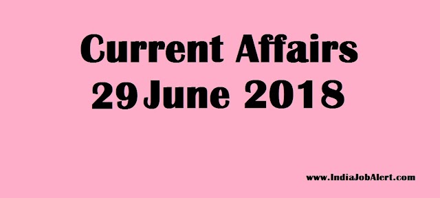 Exam Power : 29 June 2018 Today Current Affairs