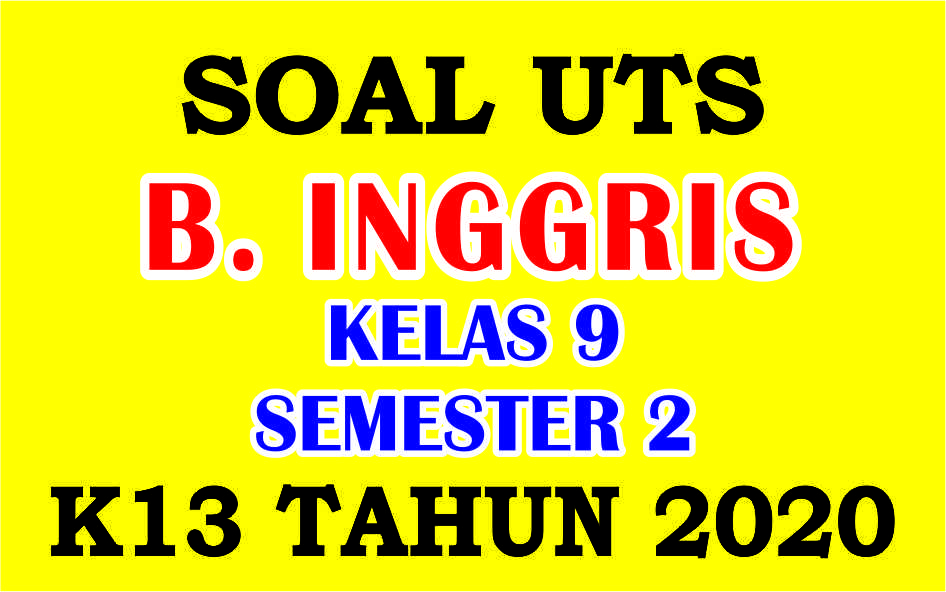 Soal Uts B Inggris Kelas 9 Semester 2 Kurikulum 2013 Tahun 2020 Haidar