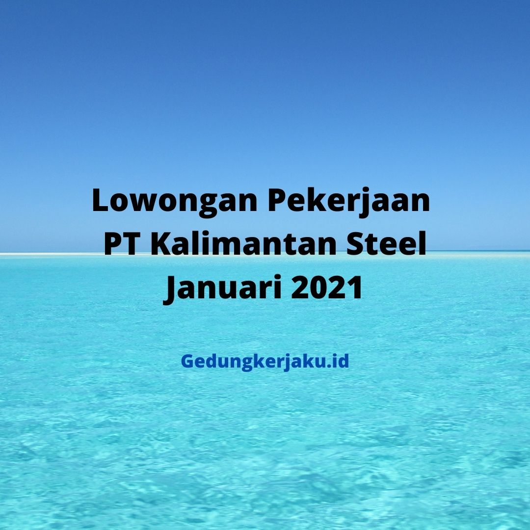 Lowongan Pekerjaan PT Kalimantan Steel Januari 2021
