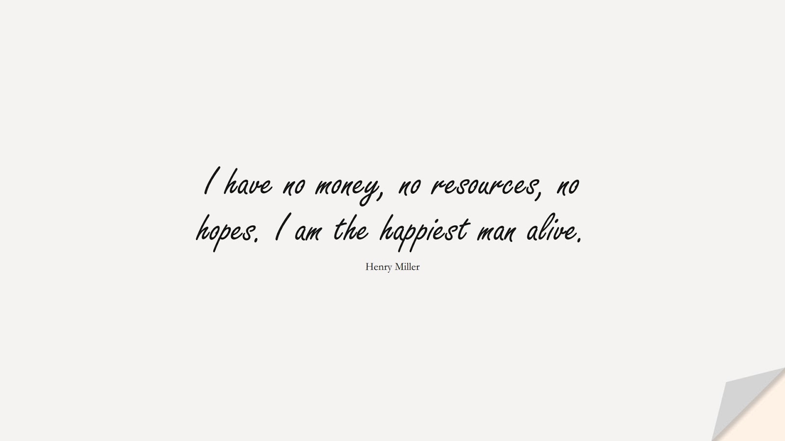 I have no money, no resources, no hopes. I am the happiest man alive. (Henry Miller);  #MoneyQuotes