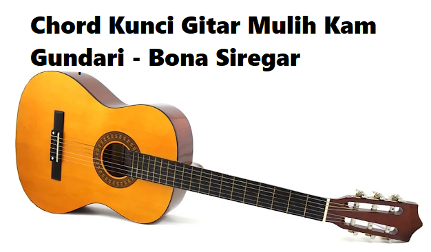 Chord Kunci Gitar Mulih Kam Gundari - Bona Siregar - CalonPintar.Com