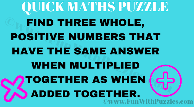 Find Three Whole, positive numbers that have the same answer when multiplied together as when added together