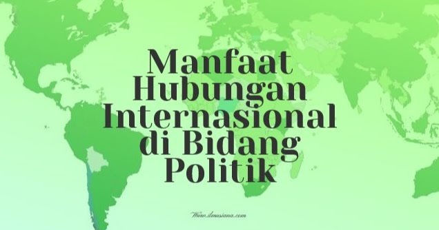 10 Manfaat Hubungan Internasional Di Bidang Politik Lengkap Ilmusiana 10 Manfaat Hubungan Internasional Di Bidang Politik Lengkap Ilmusiana