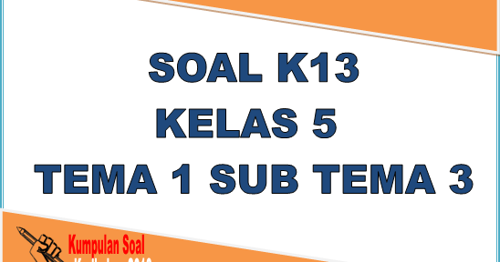Soal Kelas 5 Tema 1 Sub Tema 3, Lingkungan dan Manfaatnya Soal Plus Soal Kelas 5 Tema 1 Sub Tema 3, Lingkungan dan Manfaatnya Soal Plus