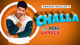Challa By Gurnam Bhullar - Lyrics Challa By Gurnam Bhullar - Lyrics