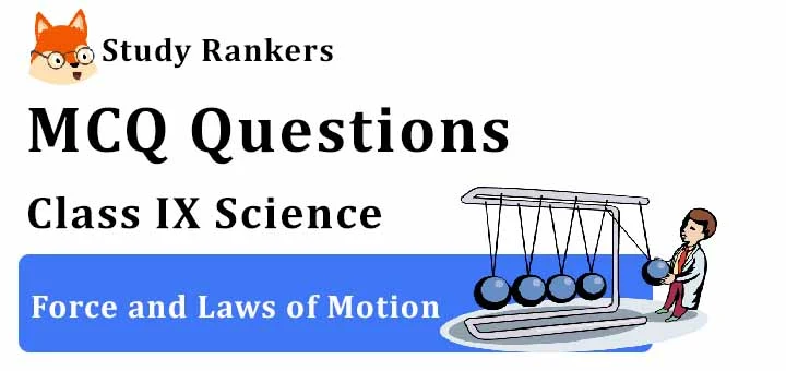 MCQ Questions for Class 9 Science: Ch 9 Force and Laws of Motion