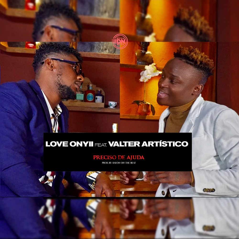 Love Onyii Ft Valter Artistico Preciso de Ajuda [Afro] DiproNews