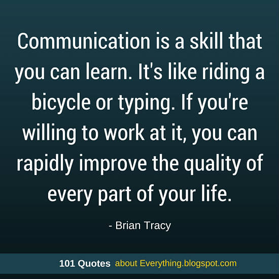 Communication is a skill that you can learn. If you work at it, you can