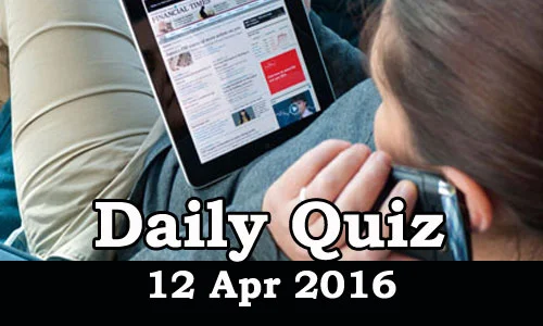 Daily Current Affairs Quiz - 12 Apr 2016