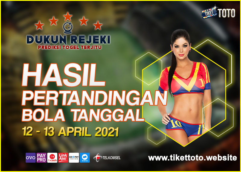HASIL PERTANDINGAN BOLA 12 – 13 APRIL 2021