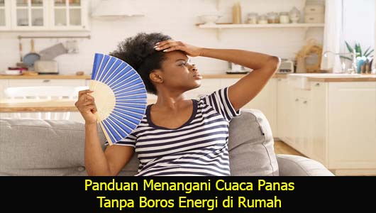 Panduan Menangani Cuaca Panas Tanpa Boros Energi di Rumah