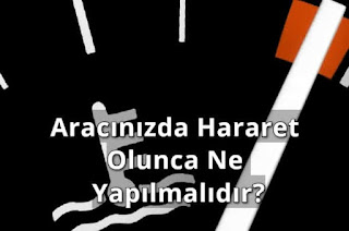 Aracınızda Hararet Olunca Ne Yapılmalıdır? Aracınızda Hararet Olunca Ne Yapılmalıdır?