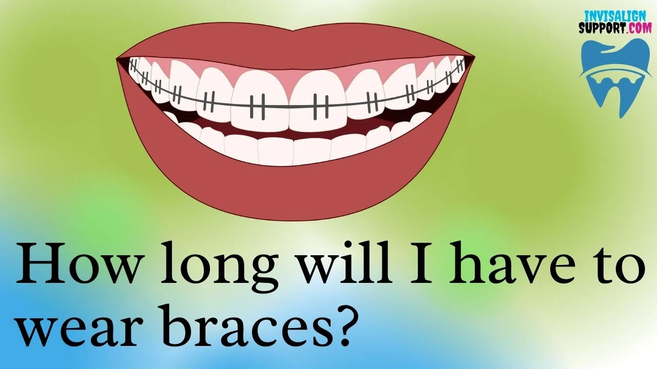 How long will I have to wear braces?