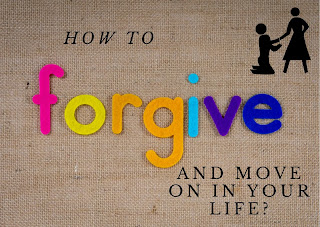 How to forgive and move on in your life?