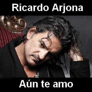 Ricardo Arjona – Aun te amo