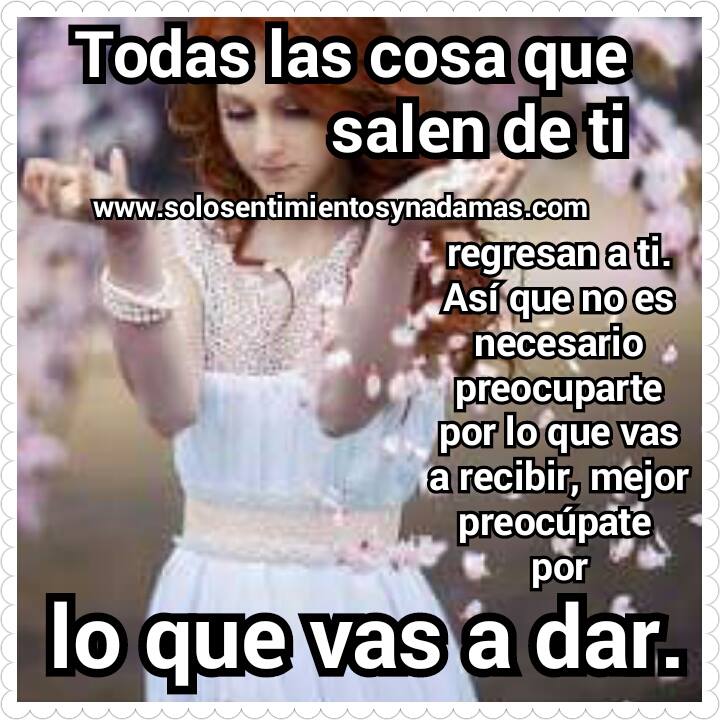 Todo lo que sale de ti. - Solo sentimientos y nada mas