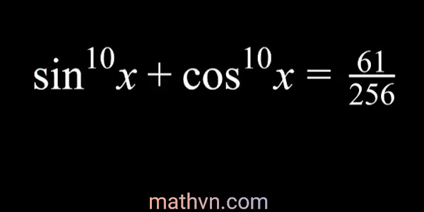 Giải phương trình sin¹⁰x + cos¹⁰x=61/256