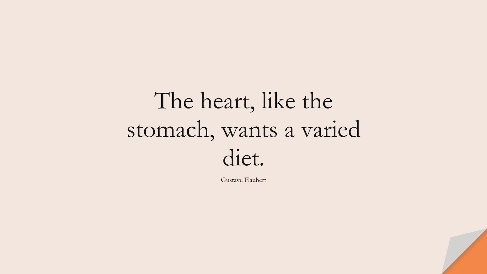 The heart, like the stomach, wants a varied diet. (Gustave Flaubert);  #LifeQuotes