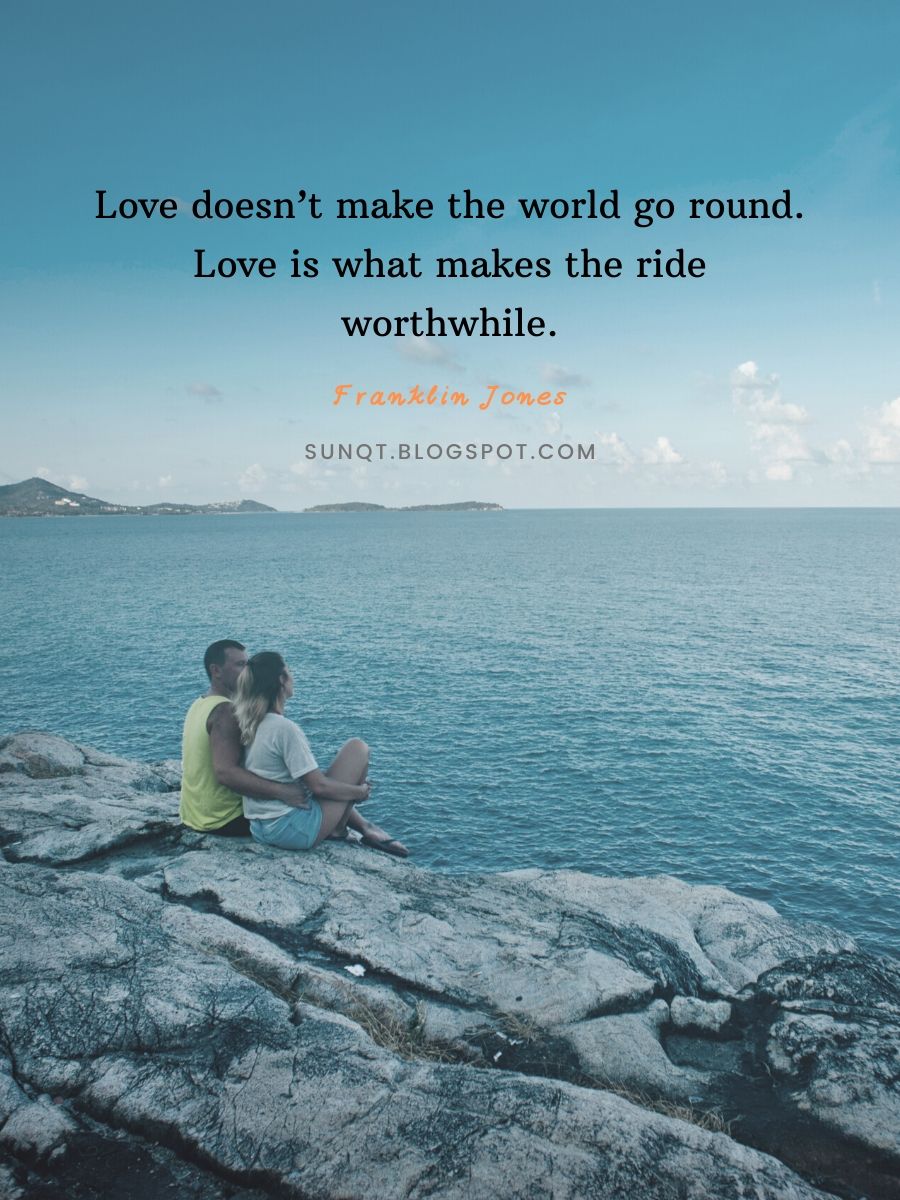 Love doesn't make the world go round. Love is what makes the ride