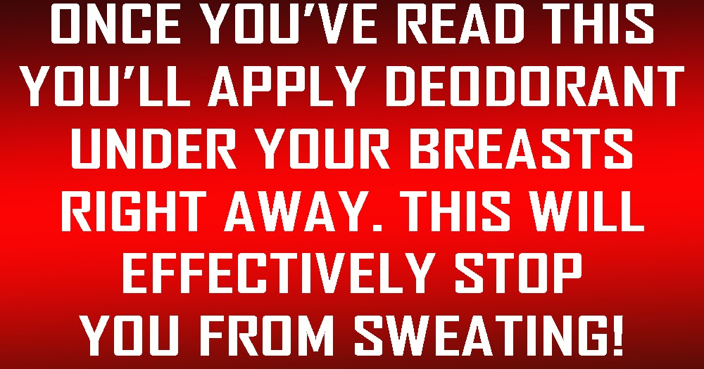 YOU’LL APPLY DEODORANT UNDER YOUR BREASTS RIGHT AWAY. THIS WILL