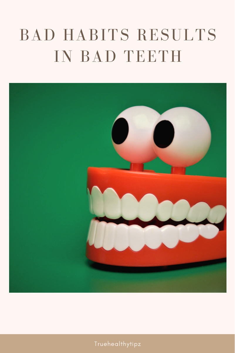 Bad Habits Result in Bad Teeth truehealthytipz
