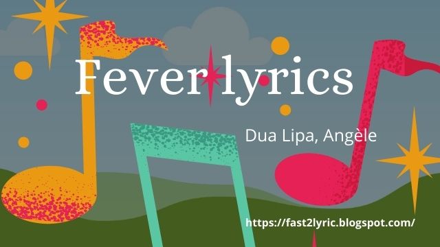 Fever lyrics - Dua Lipa * Angèle | fast2lyric