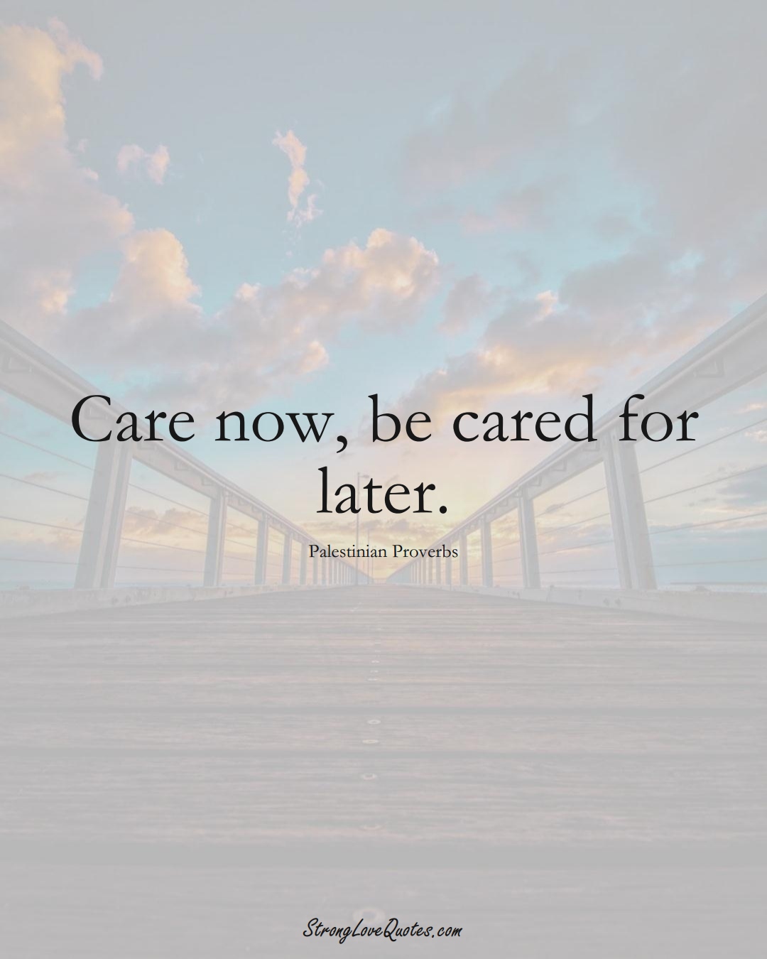 Care now, be cared for later. (Palestinian Sayings);  #MiddleEasternSayings