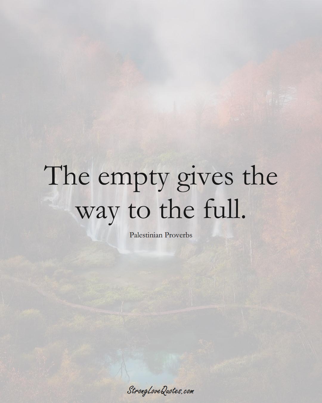 The empty gives the way to the full. (Palestinian Sayings);  #MiddleEasternSayings