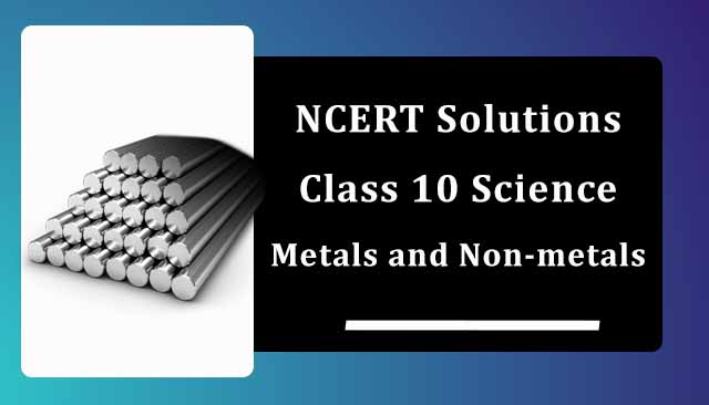 NCERT Solutions for Class 10 Science Chapter 3 Metals and Non-metals NCERT Solutions for Class 10 Science Chapter 3 Metals and Non-metals