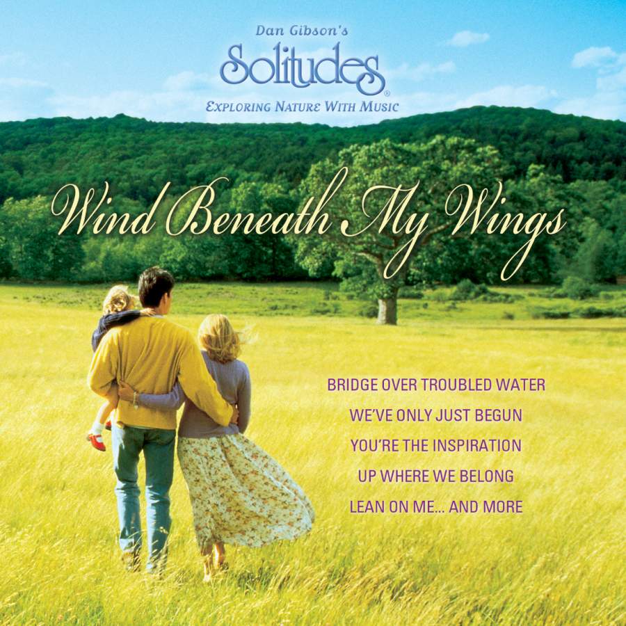Wind Beneath My Wings Dan Gibson's Solitudes Wind Beneath My Wings