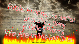 Bible Prophecies Fulfilled, and STILL Being Fulfilled Proving We Are In The End Times.