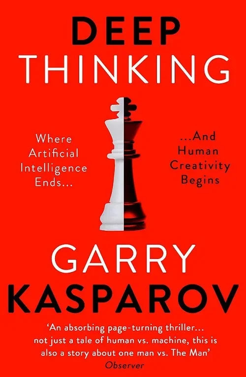 Deep Thinking: Where Machine Intelligence Ends and Human Creativity Begins by Garry Kasparov Deep Thinking: Where Machine Intelligence Ends and Human Creativity Begins by Garry Kasparov