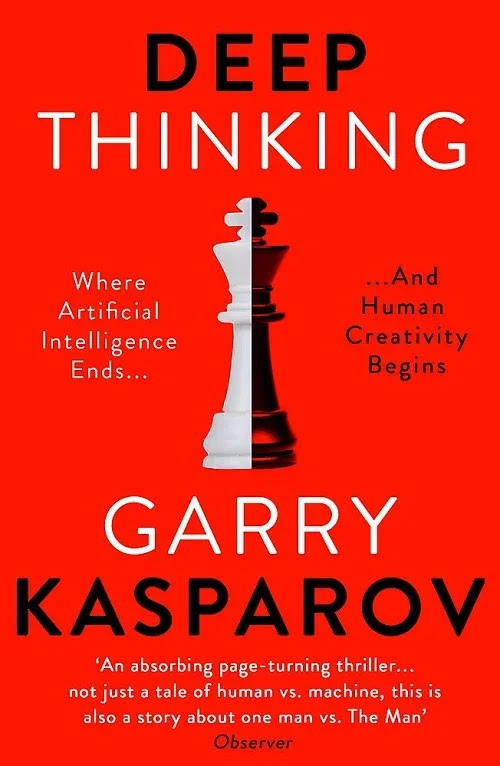 Deep Thinking: Where Machine Intelligence Ends and Human Creativity Begins by Garry Kasparov