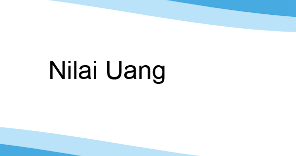 Nilai Uang Berdasarkan Bahan Pembuatannya dan Berdasarkan Penggunaannya