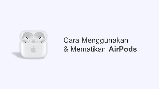 cara menggunakan dan mematikan airpods