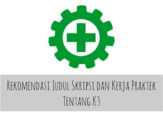 Rekomendasi Judul Skripsi Dan Kerja Praktek Tentang K3 Keselamatan Dan Kesehatan Kerja Infoteknikindustri Com
