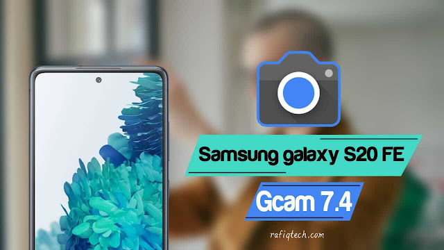 تحميل Google Camera 7.4 لهاتف  Samsung Galaxy S20 FE  [شرح الثتبيت + ملف config ]