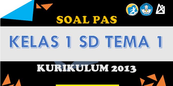 Download Soal PAS Ganjil Kelas 1 SD Tema 1 Kurikulum 2013 