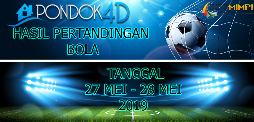HASIL PERTANDINGAN BOLA TANGGAL 27 MEI – 28 MEI 2019