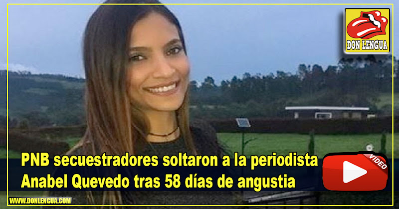 PNB secuestradores soltaron a la periodista Anabel Quevedo tras 58 días de angustia
