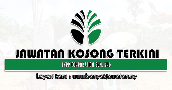 Jawatan Kosong 2021 di LKPP Corporation Sdn. Bhd