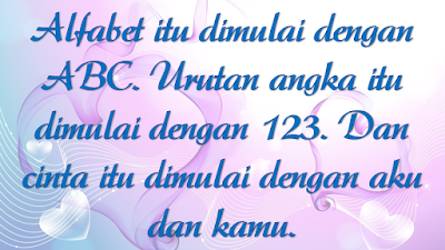 Alfabet itu dimulai dengan ABC. Urutan angka itu dimulai dengan 123. Dan cinta itu dimulai dengan aku dan kamu.