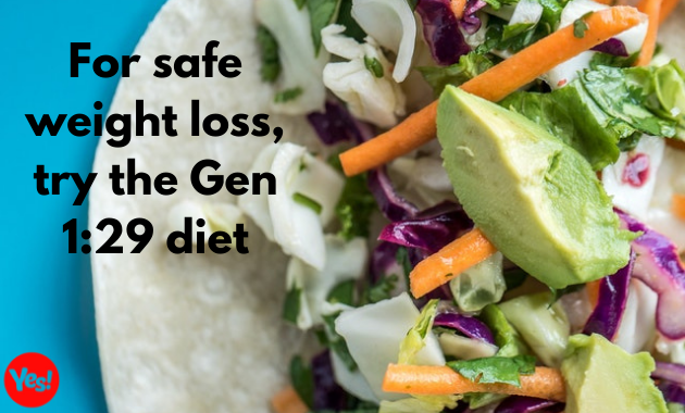 For safe weight loss, try the Gen 1:29 diet