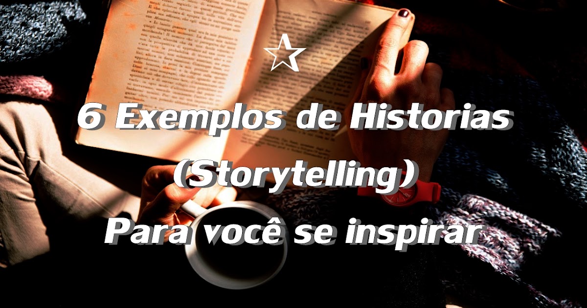 Storytelling 6 Exemplos de Historias Para você se inspirar