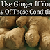Never use ginger if you have any of these conditions- It can cause serious health problems