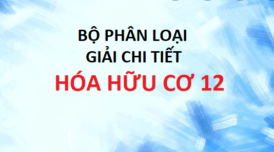 [PDF] Bộ Phân Loại Giải Chi Tiết Hóa Hữu Cơ 12