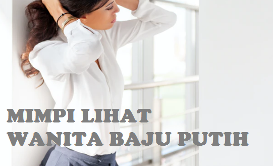 Arti Mimpi Melihat Wanita Pakai Baju Warna Putih Yang Sebenarnya Tabir Dakwah