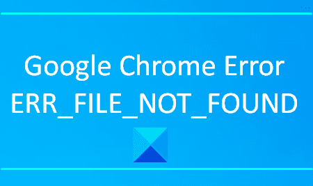 GoogleChromeエラーを修正する方法ERR_FILE_NOT_FOUND