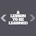 A Lesson To Be Learned