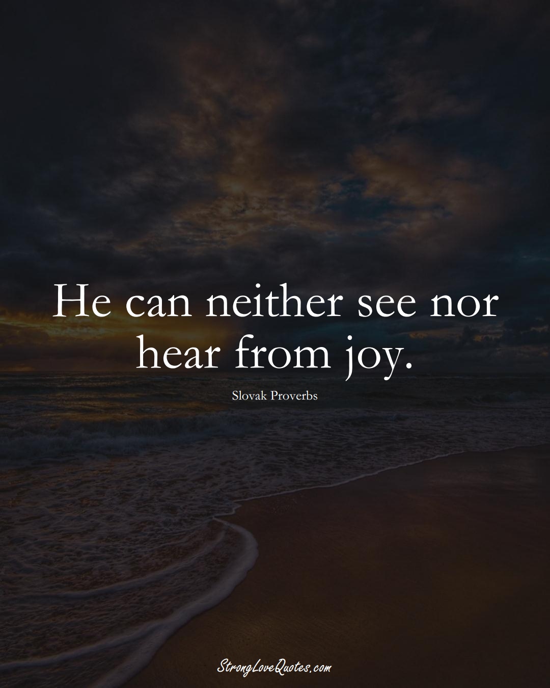 He can neither see nor hear from joy. (Slovak Sayings);  #EuropeanSayings